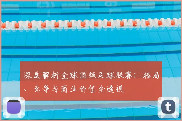 深度解析全球顶级足球联赛:格局、竞争与商业价值全透视