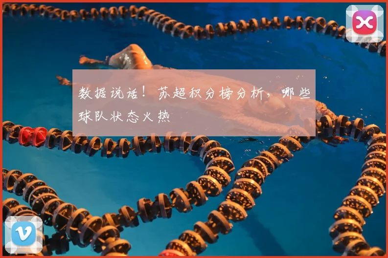 数据说话！苏超积分榜分析，哪些球队状态火热