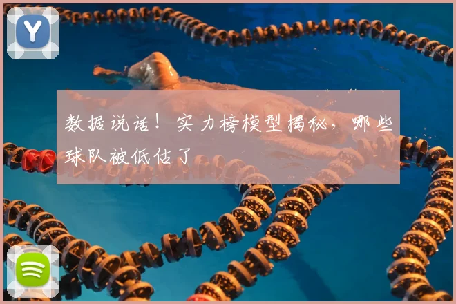 数据说话！实力榜模型揭秘，哪些球队被低估了