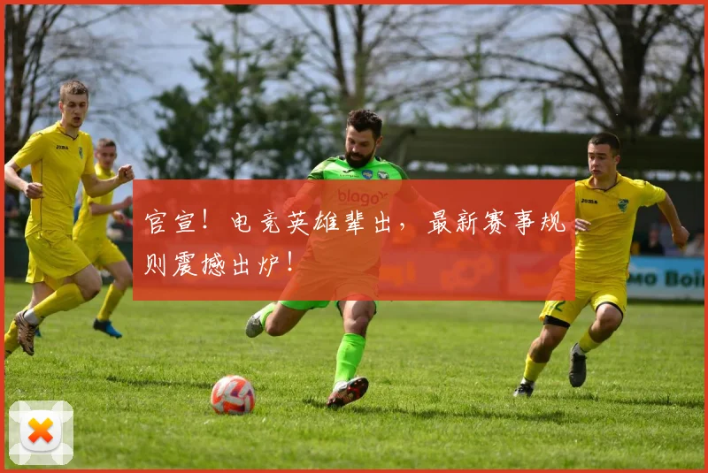 官宣！电竞英雄辈出，最新赛事规则震撼出炉！