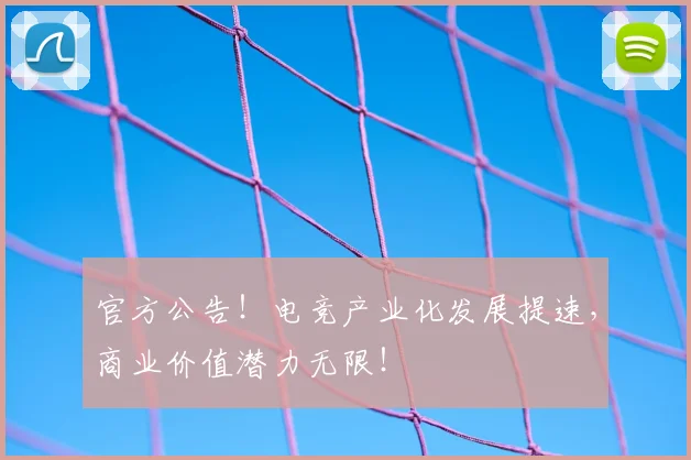 官方公告！电竞产业化发展提速，商业价值潜力无限！